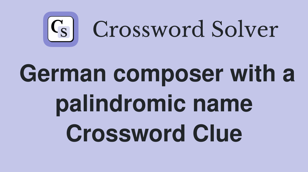 German composer with a palindromic name Crossword Clue