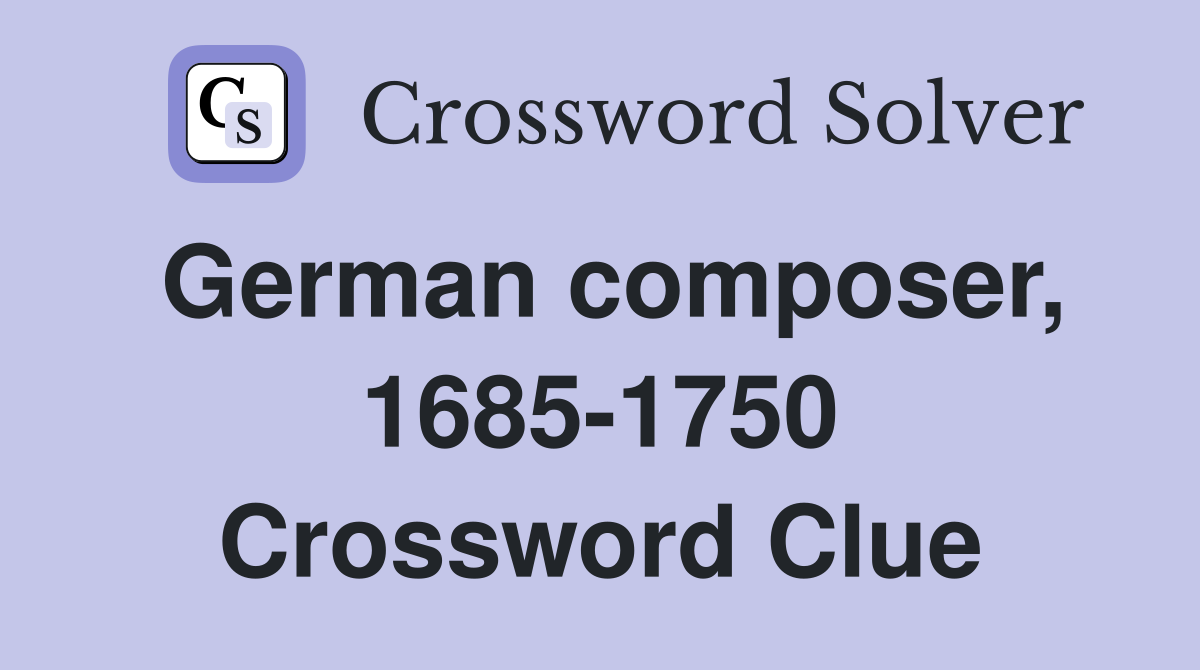 German composer 1685 1750 Crossword Clue Answers Crossword Solver