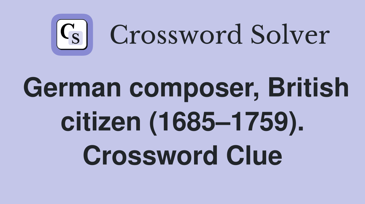 German composer, British citizen (1685–1759). Crossword Clue