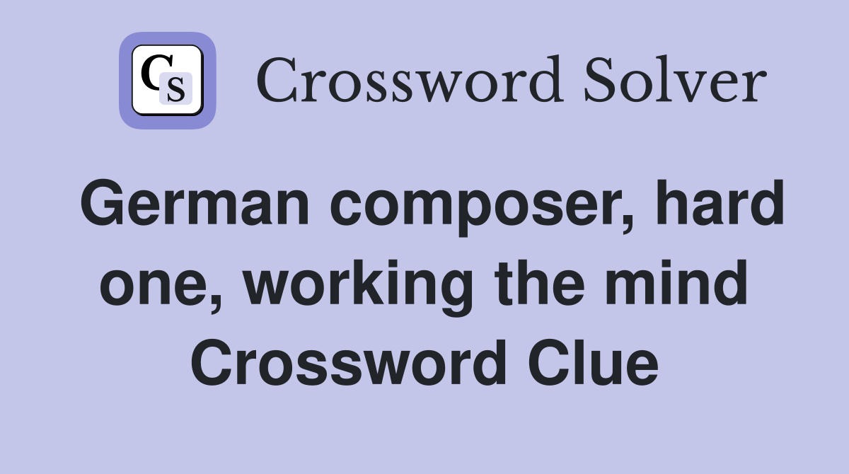 German composer, hard one, working the mind Crossword Clue