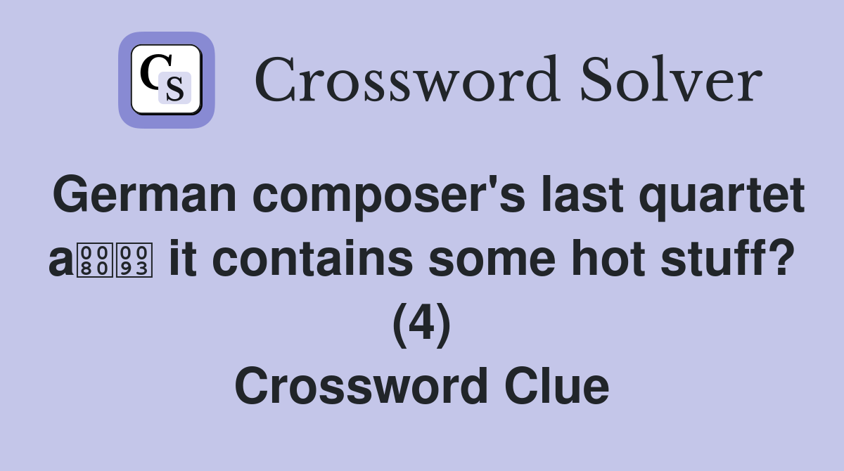 German composer's last quartet a it contains some hot stuff? (4) Crossword Clue