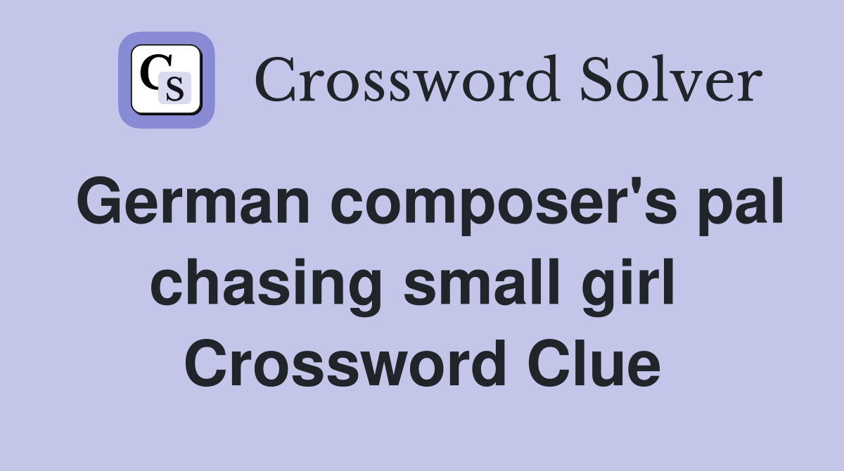 German composer's pal chasing small girl  Crossword Clue