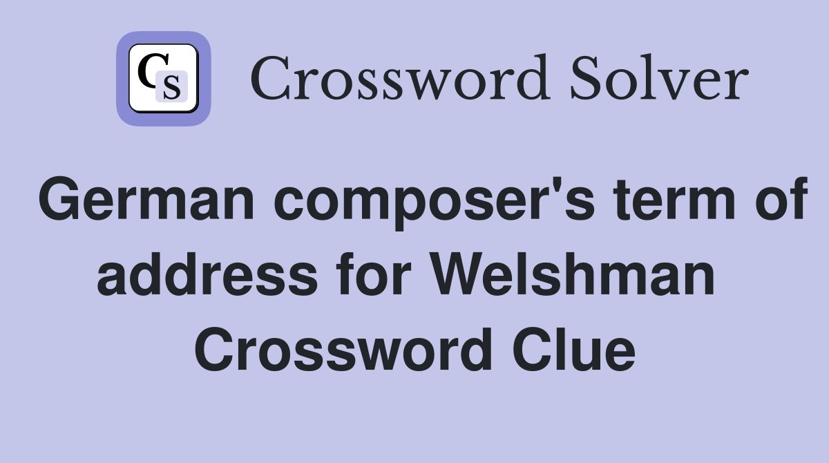 German composer's term of address for Welshman  Crossword Clue