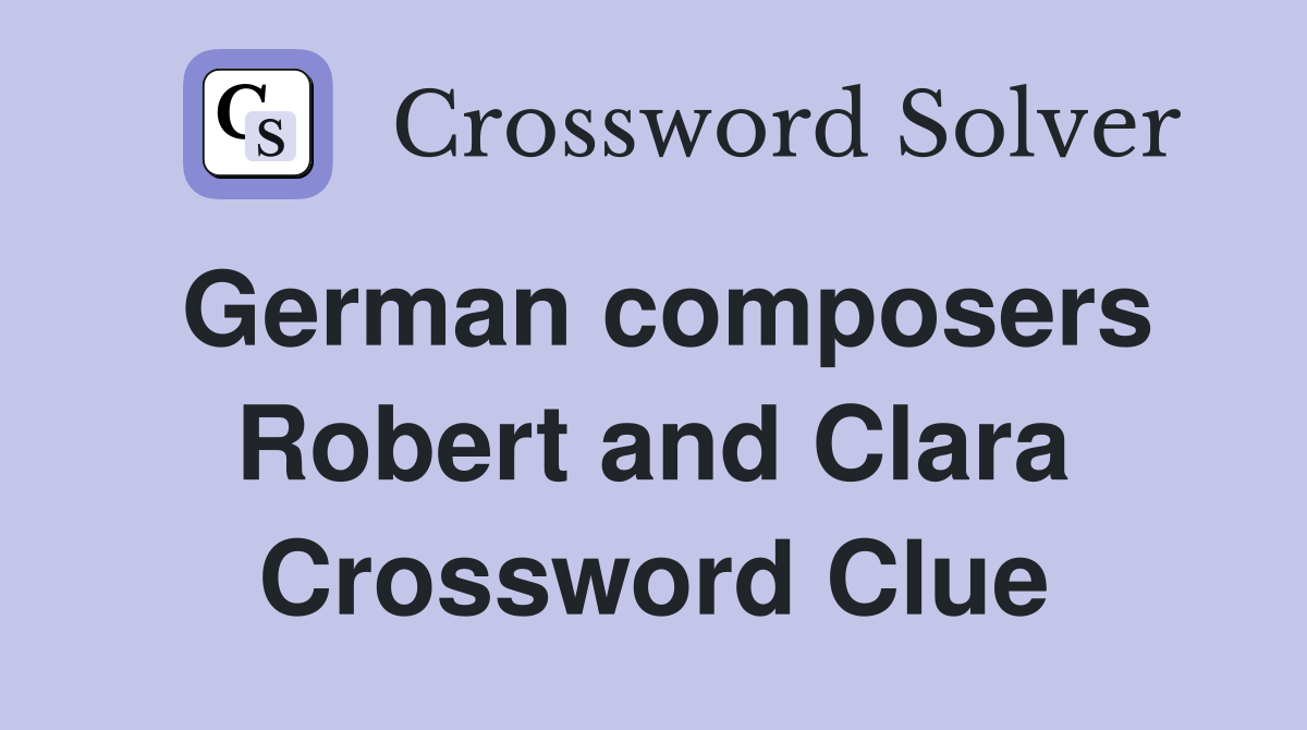 German composers Robert and Clara Crossword Clue