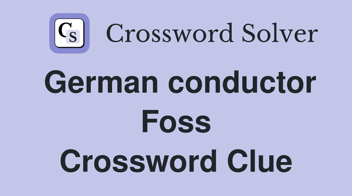 German conductor Foss Crossword Clue