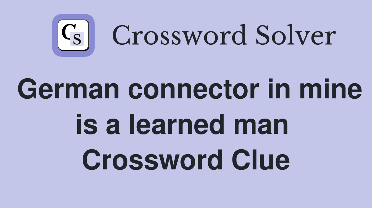 German connector in mine is a learned man  Crossword Clue