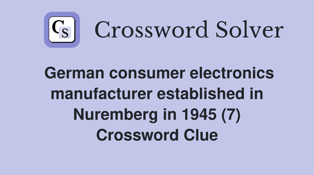 German consumer electronics manufacturer established in Nuremberg in 1945 (7) Crossword Clue
