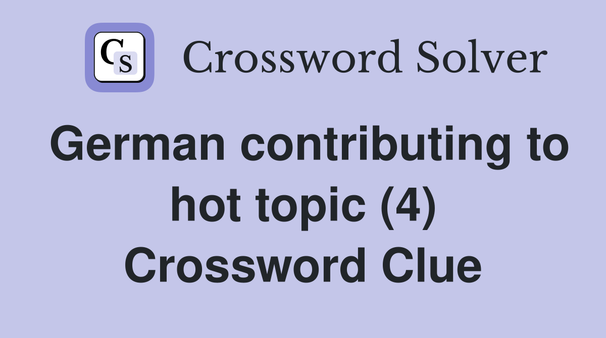 German contributing to hot topic (4) Crossword Clue