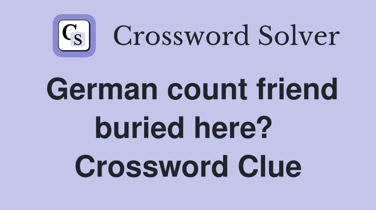 German count friend buried here?  Crossword Clue