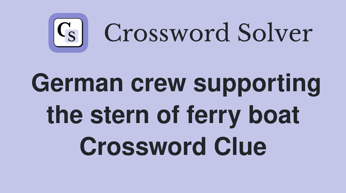 German crew supporting the stern of ferry boat Crossword Clue