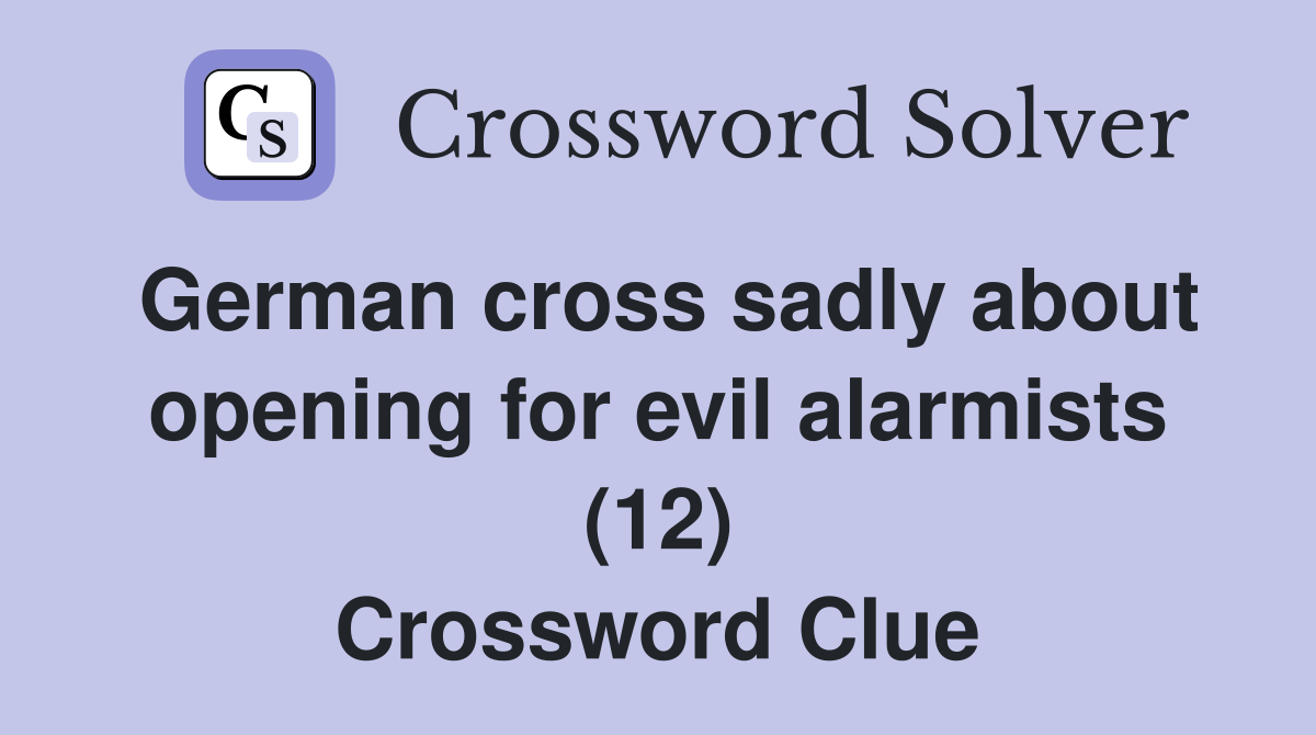 German cross sadly about opening for evil alarmists (12) Crossword Clue