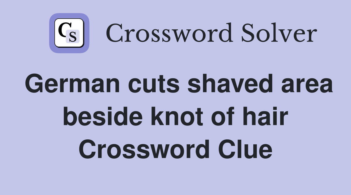 German cuts shaved area beside knot of hair Crossword Clue