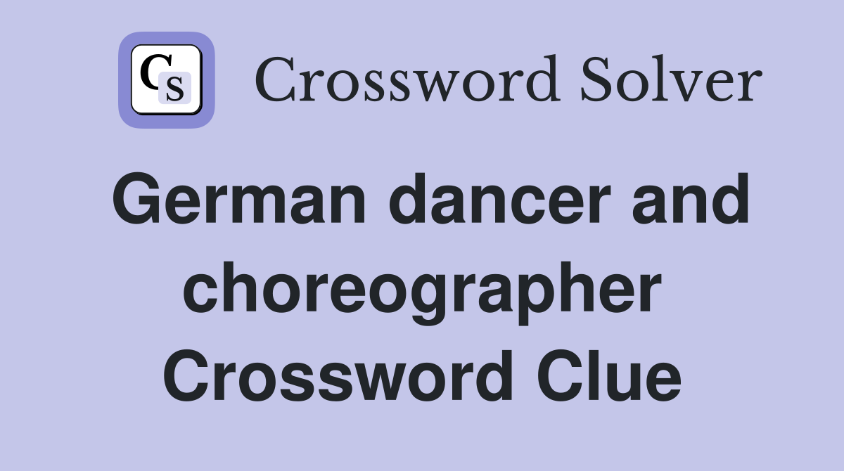 German dancer and choreographer Crossword Clue