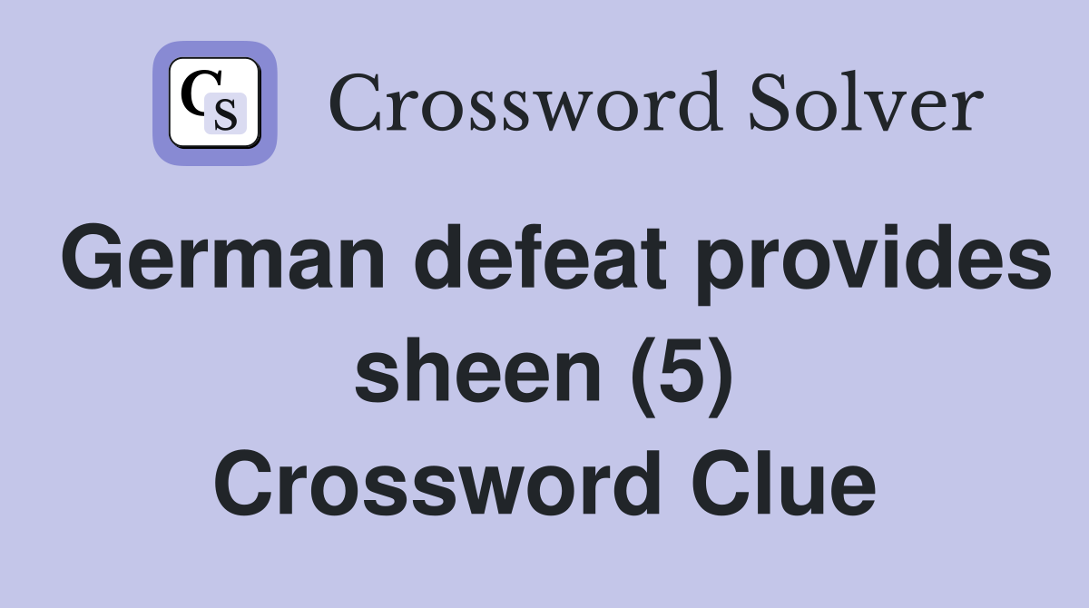 German defeat provides sheen (5) Crossword Clue