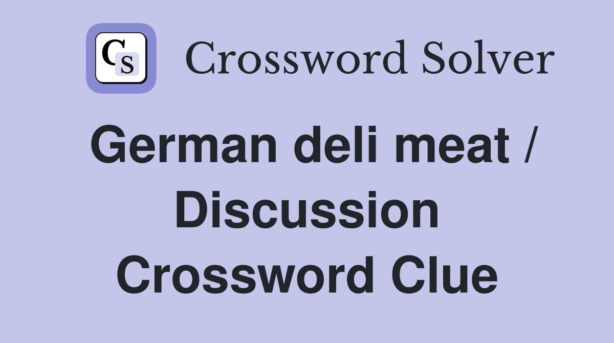 German deli meat / Discussion Crossword Clue