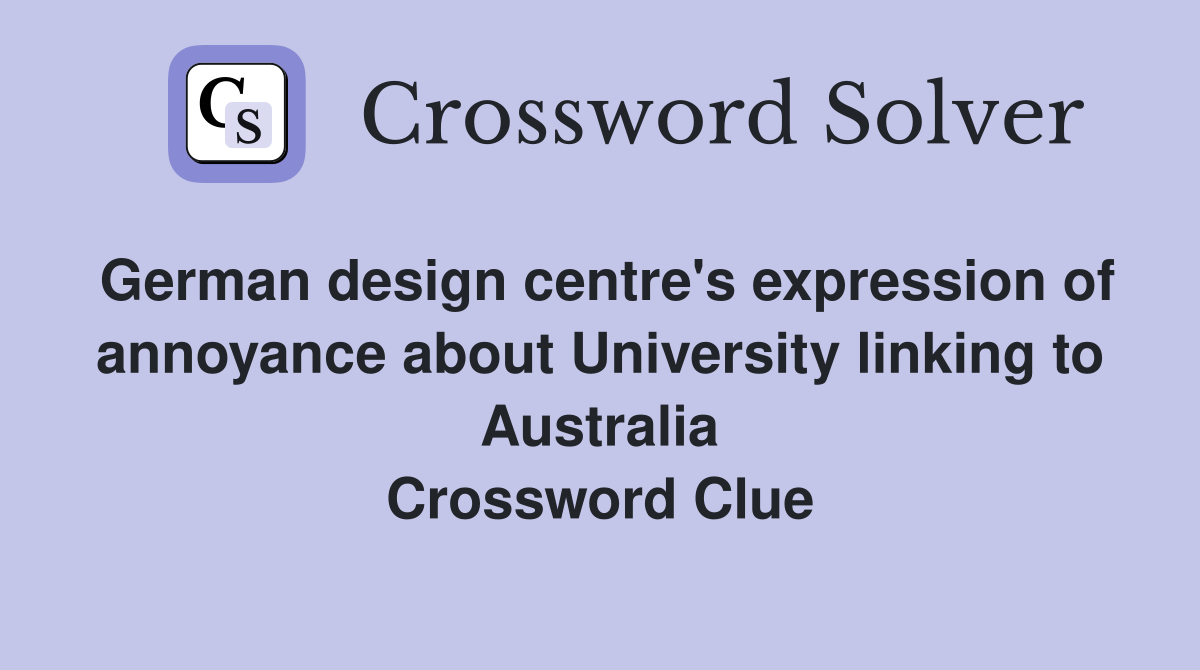 German design centre's expression of annoyance about University linking to Australia Crossword Clue