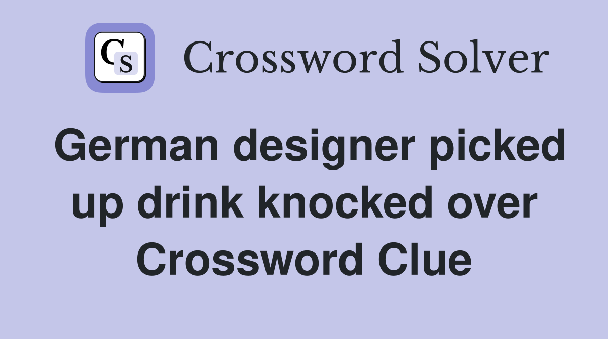 German designer picked up drink knocked over Crossword Clue