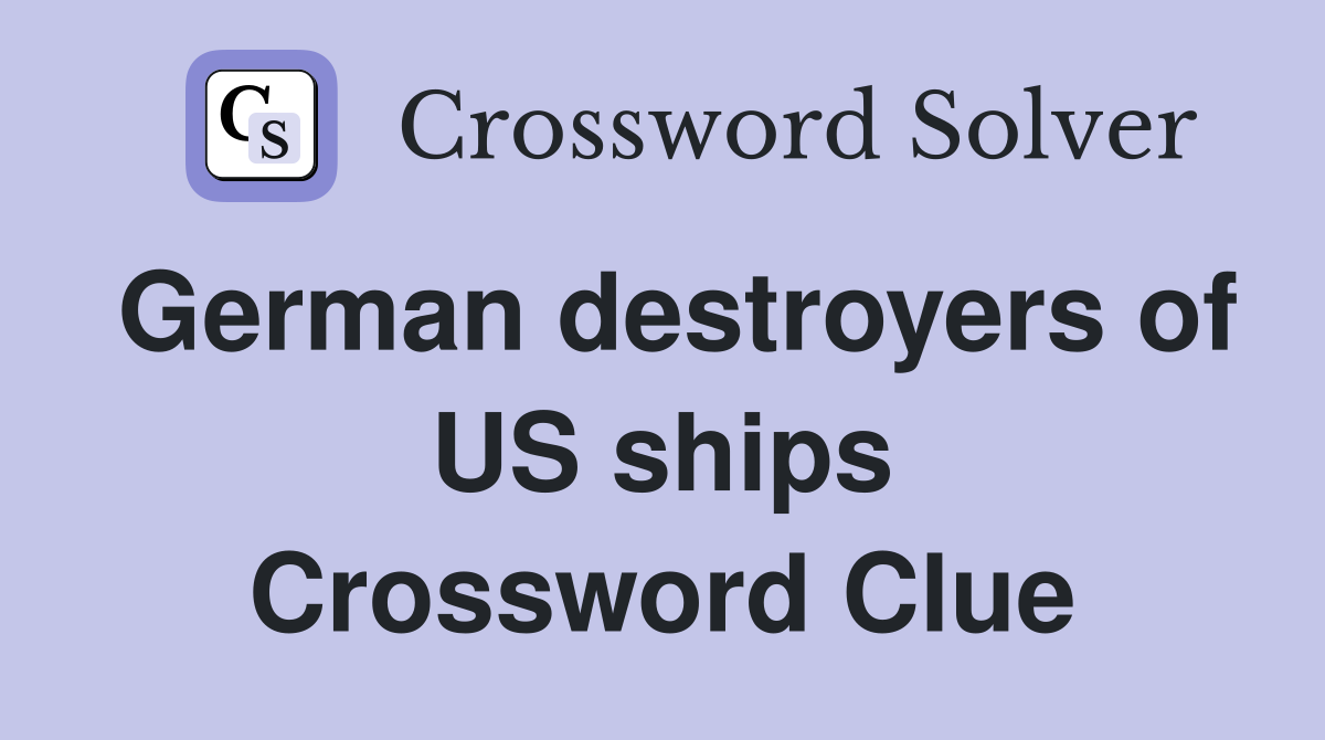 German destroyers of US ships Crossword Clue