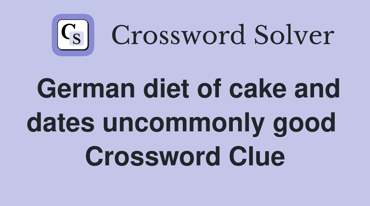 German diet of cake and dates uncommonly good  Crossword Clue