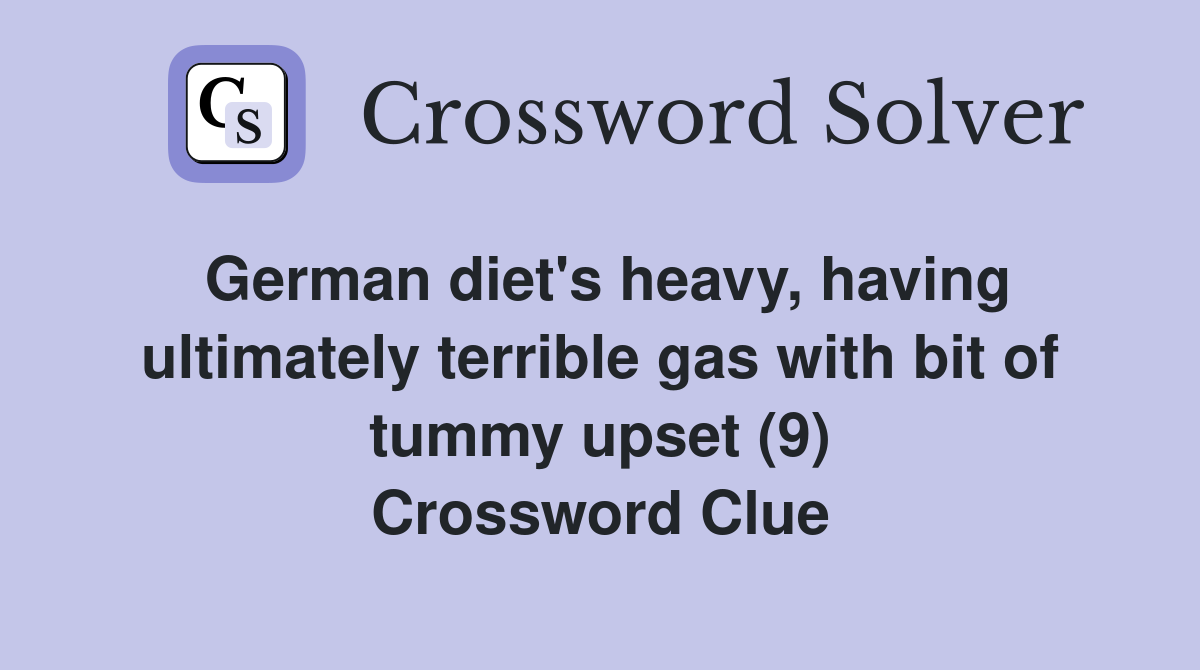 German diet's heavy, having ultimately terrible gas with bit of tummy upset (9) Crossword Clue