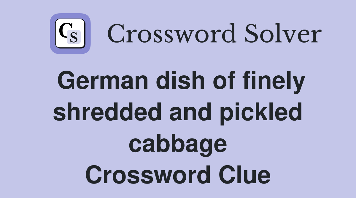 German dish of finely shredded and pickled cabbage Crossword Clue