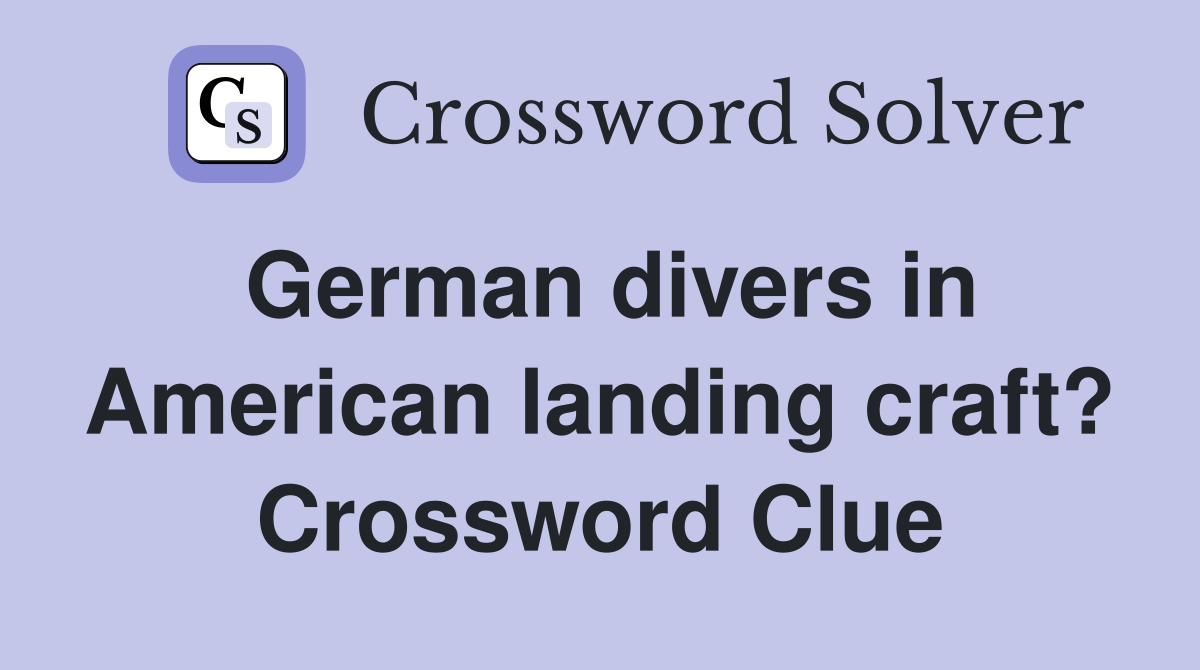German divers in American landing craft? Crossword Clue