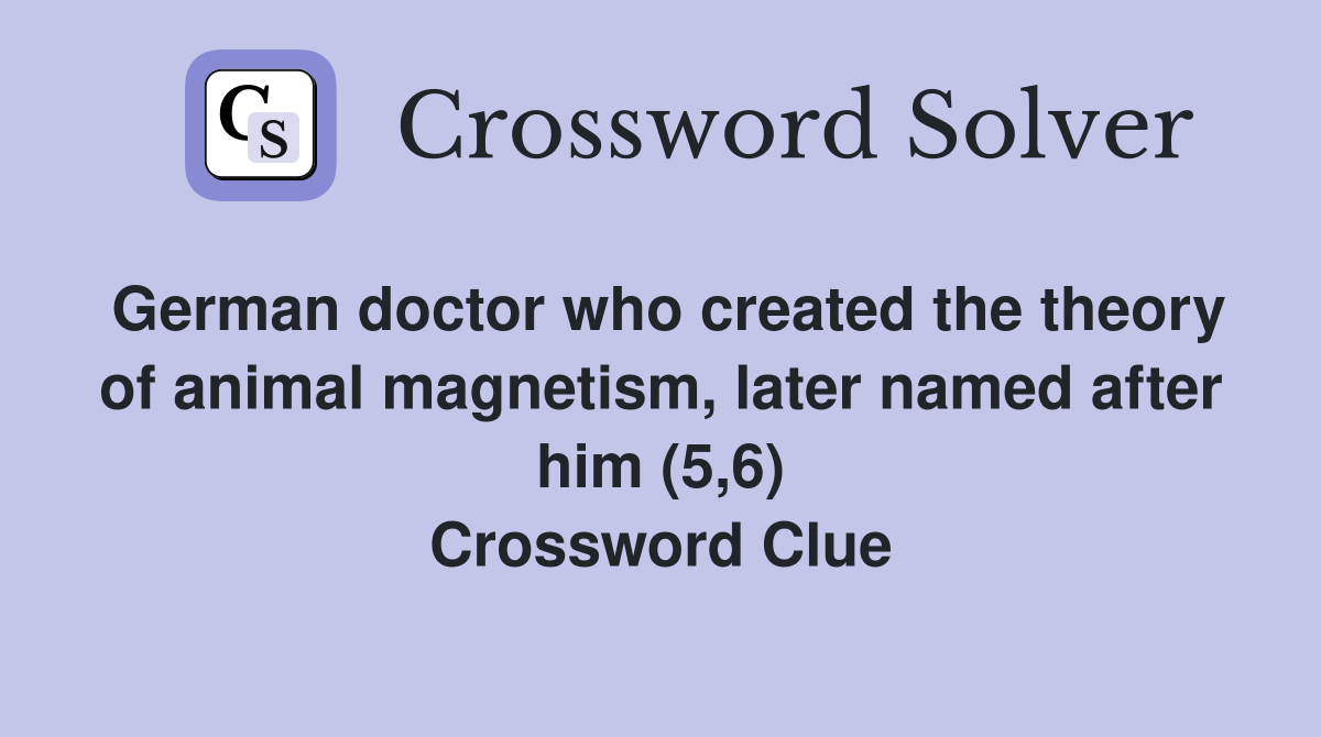 German doctor who created the theory of animal magnetism, later named after him (5,6) Crossword Clue