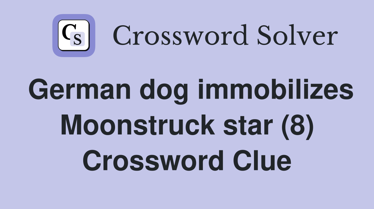 German dog immobilizes Moonstruck star (8) Crossword Clue