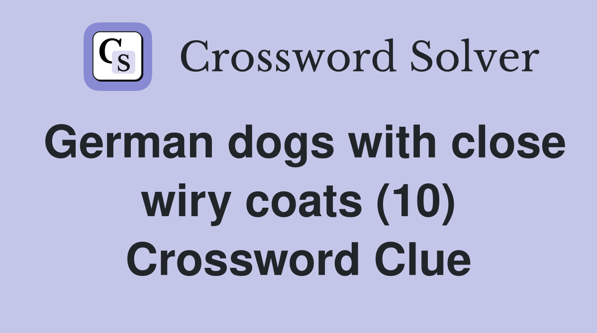 German dogs with close wiry coats (10) Crossword Clue