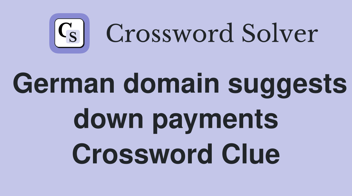 German domain suggests down payments Crossword Clue