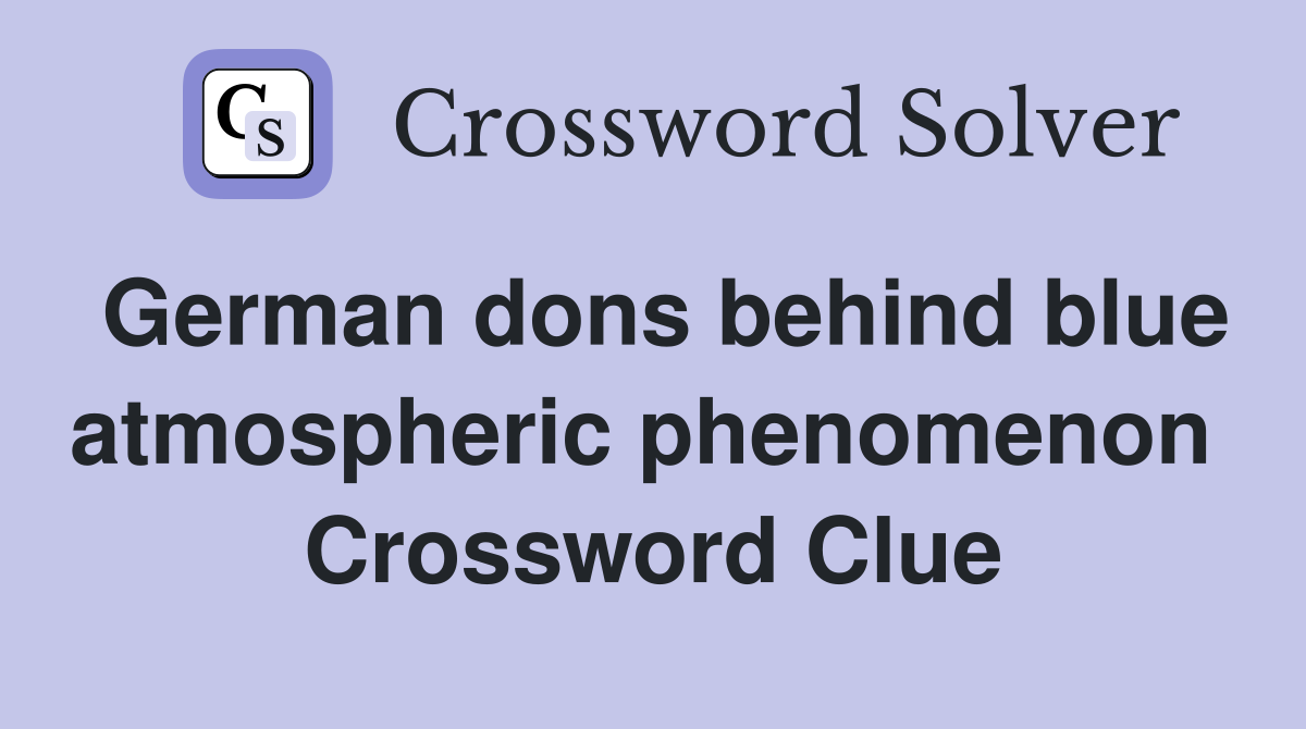 German dons behind blue atmospheric phenomenon  Crossword Clue