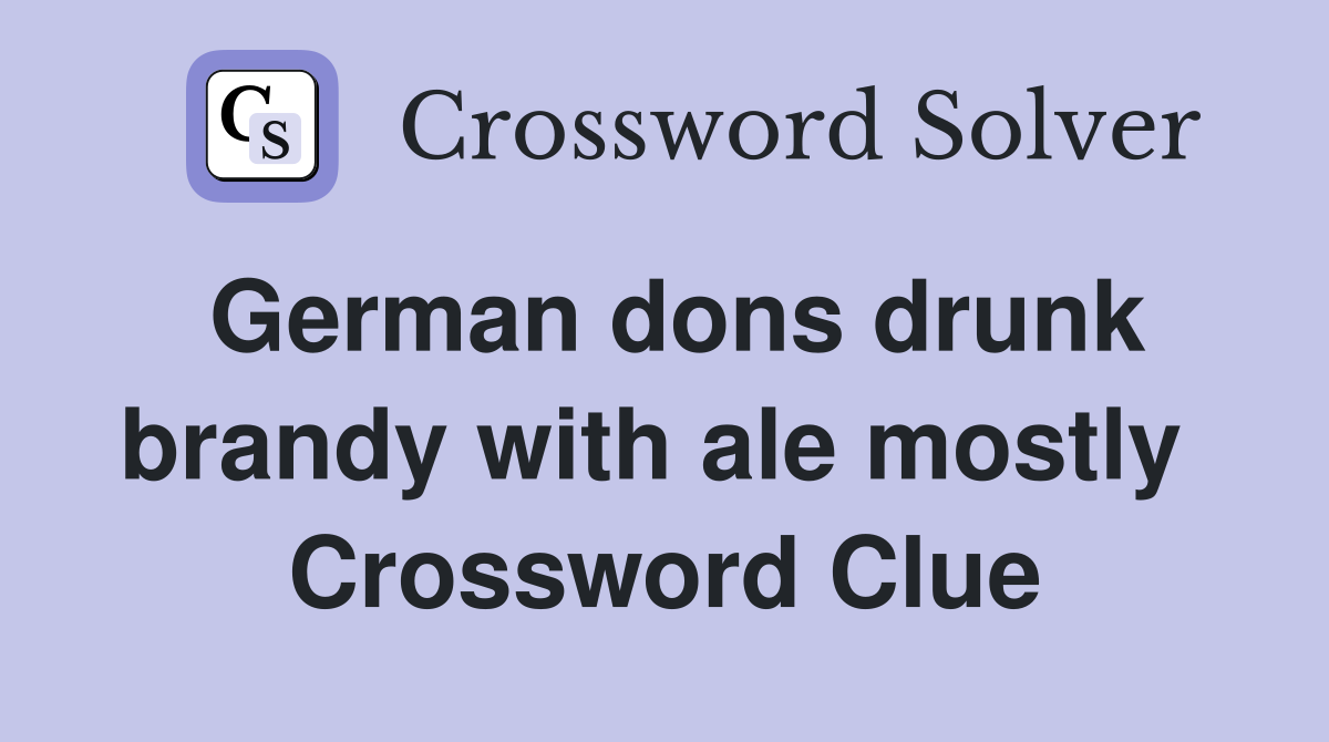 German dons drunk brandy with ale mostly  Crossword Clue