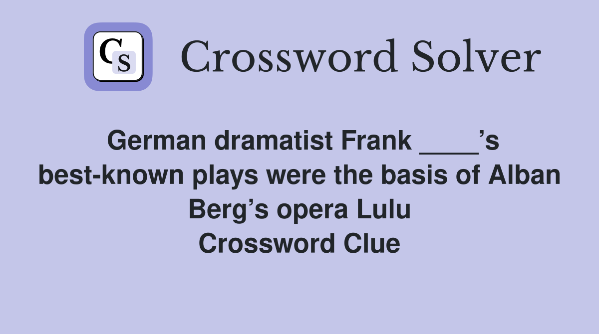 German dramatist Frank ____’s best-known plays were the basis of Alban Berg’s opera Lulu Crossword Clue