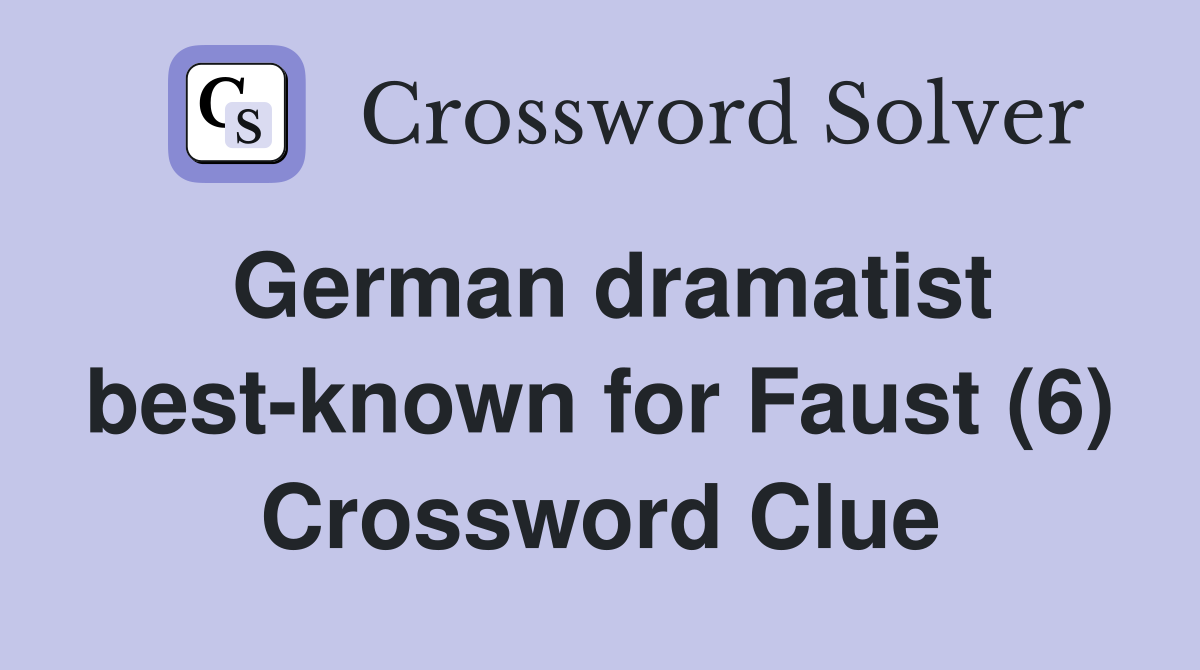 German dramatist best-known for Faust (6) Crossword Clue
