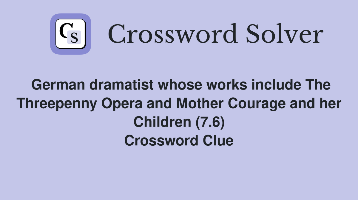 German dramatist whose works include The Threepenny Opera and Mother Courage and her Children (7.6) Crossword Clue