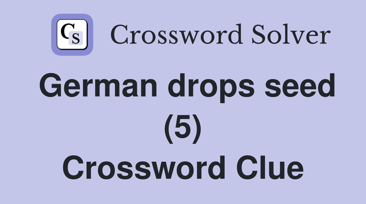 German drops seed (5) Crossword Clue