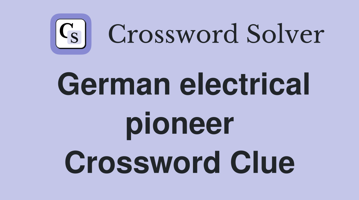 German electrical pioneer Crossword Clue