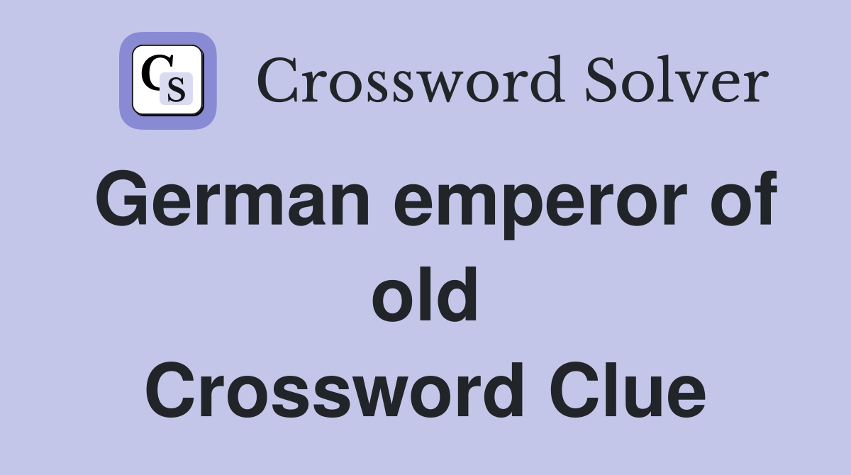 German emperor of old Crossword Clue