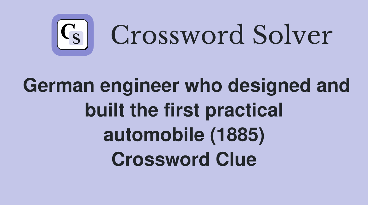 German engineer who designed and built the first practical automobile (1885) Crossword Clue
