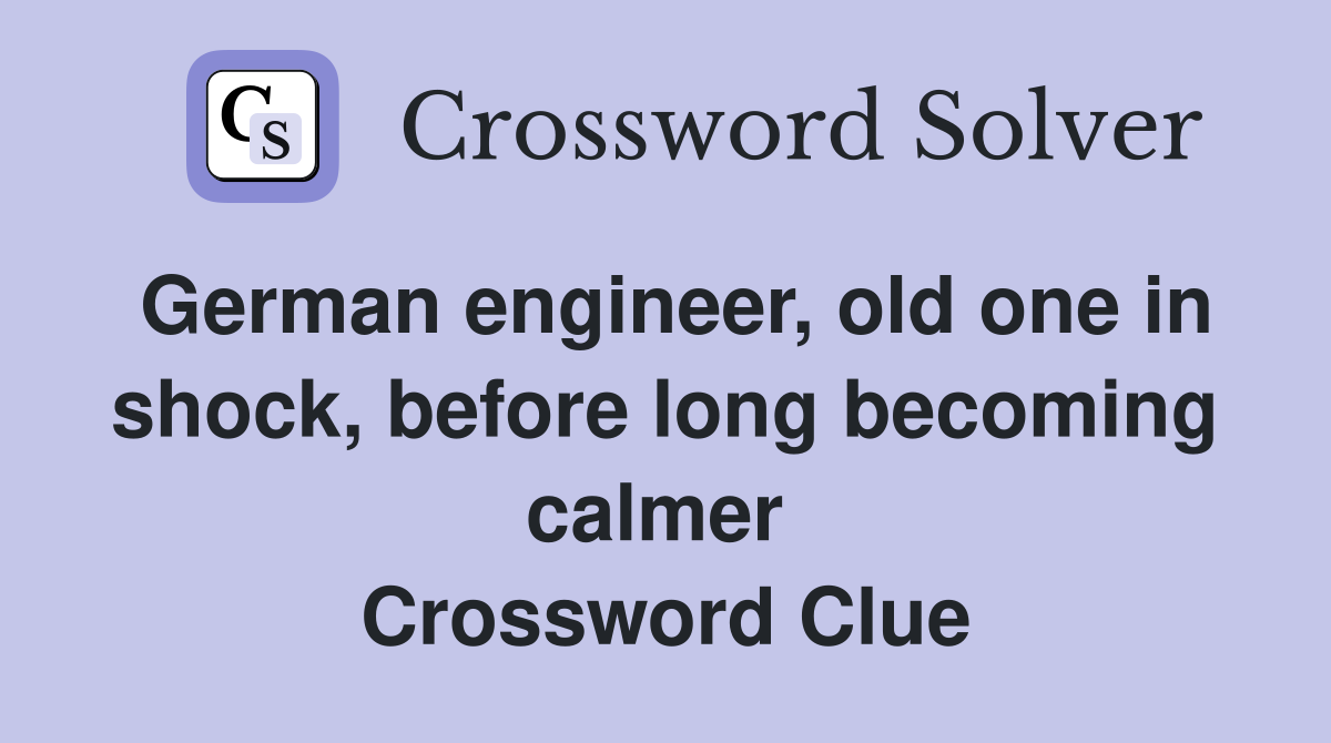 German engineer, old one in shock, before long becoming calmer  Crossword Clue