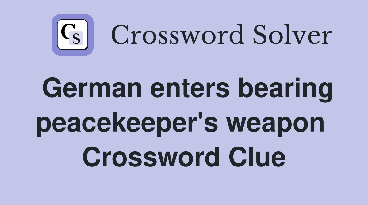 German enters bearing peacekeeper's weapon  Crossword Clue