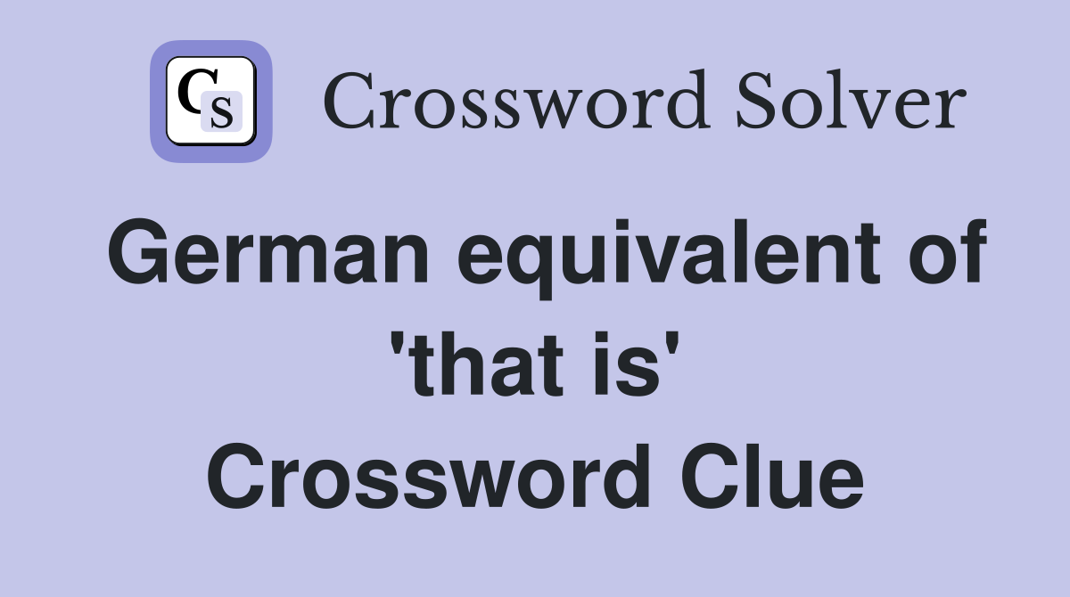 German equivalent of 'that is' Crossword Clue