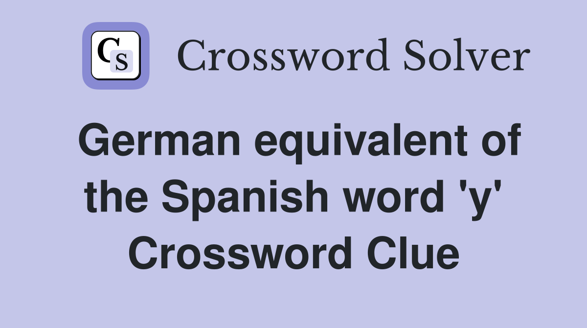 German equivalent of the Spanish word 'y' Crossword Clue