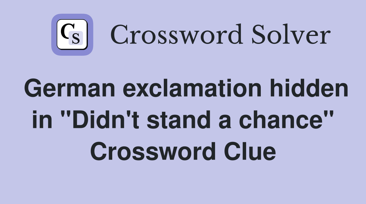 German exclamation hidden in "Didn't stand a chance" Crossword Clue