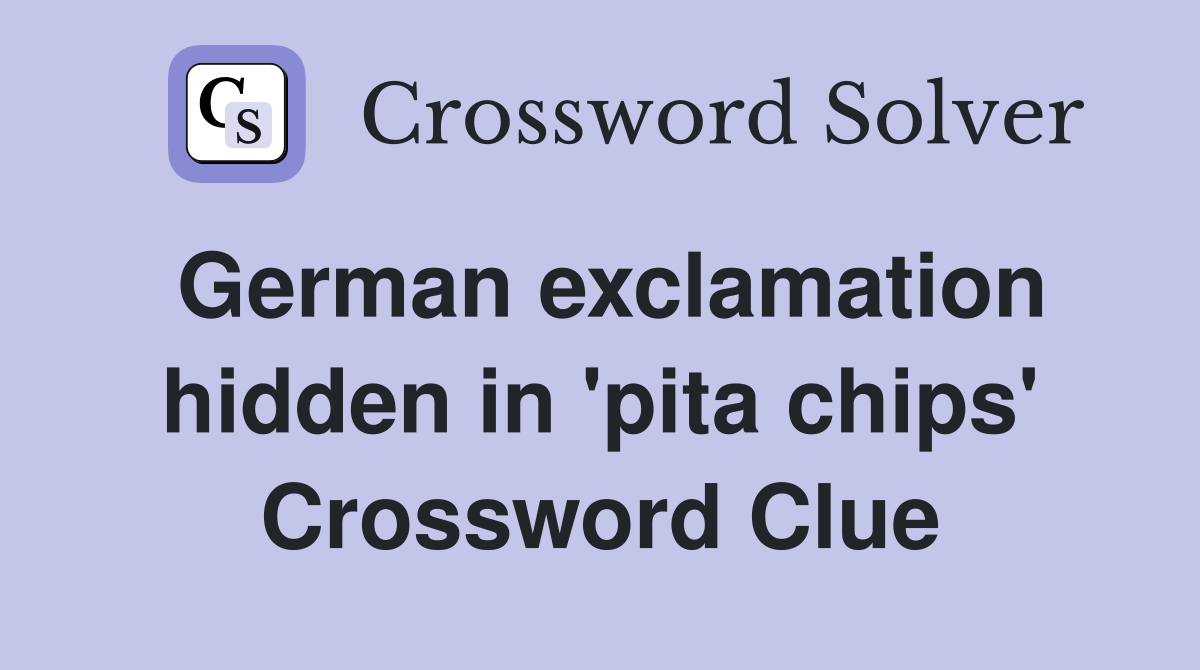 German exclamation hidden in 'pita chips' Crossword Clue