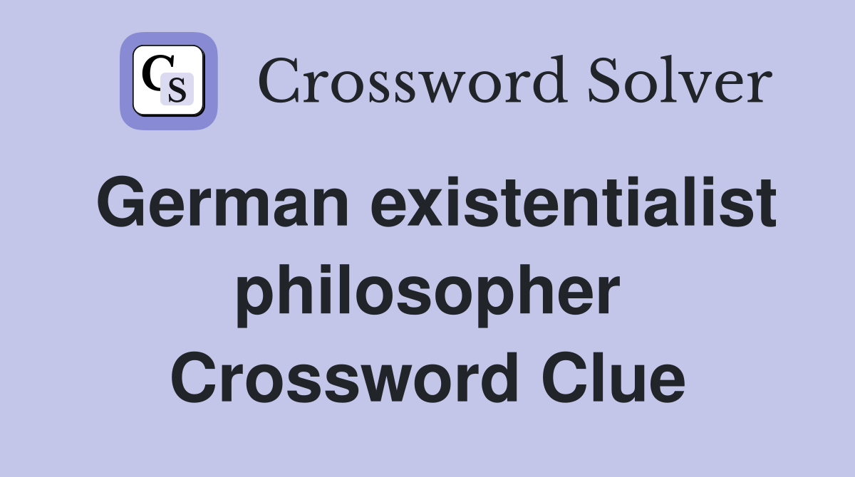 German existentialist philosopher Crossword Clue Answers Crossword
