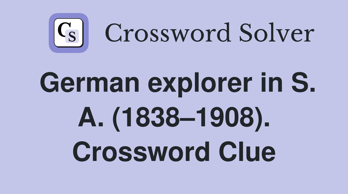 German explorer in S. A. (1838–1908). Crossword Clue