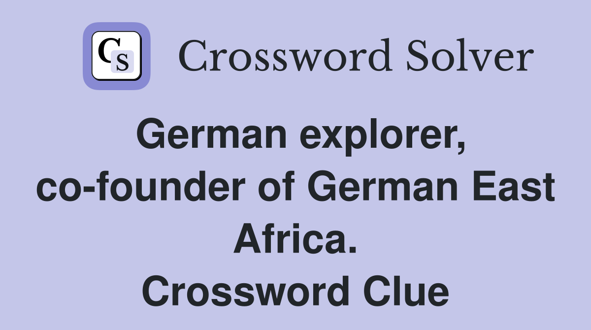 German explorer, co-founder of German East Africa. Crossword Clue