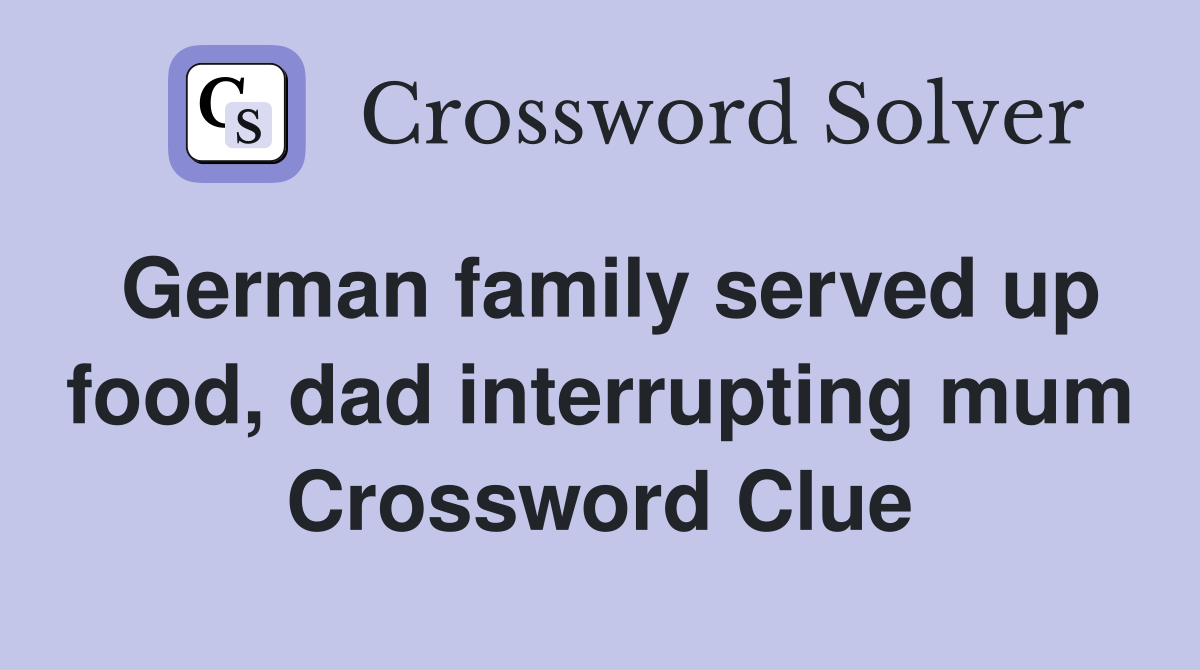 German family served up food, dad interrupting mum Crossword Clue