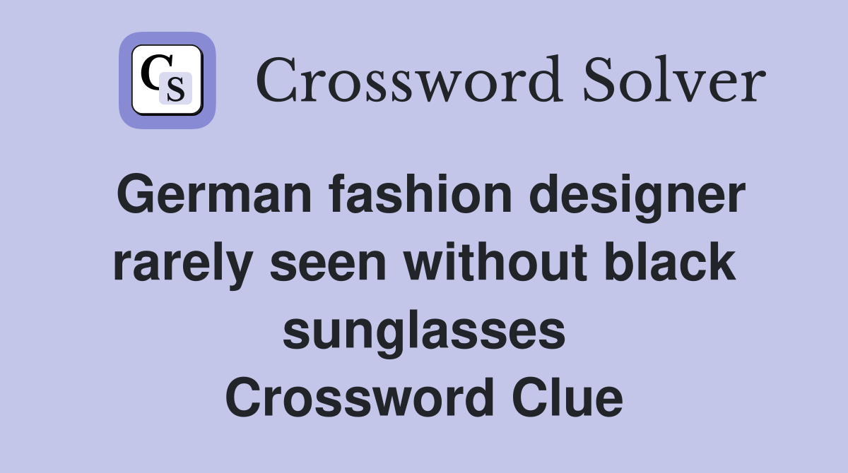 German fashion designer rarely seen without black sunglasses Crossword Clue
